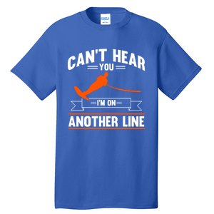 Ski Rope Water Skiing Cant Hear You Im On Another Line Cute Gift Tall T-Shirt