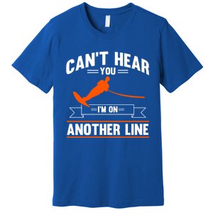 Ski Rope Water Skiing Cant Hear You Im On Another Line Cute Gift Premium T-Shirt