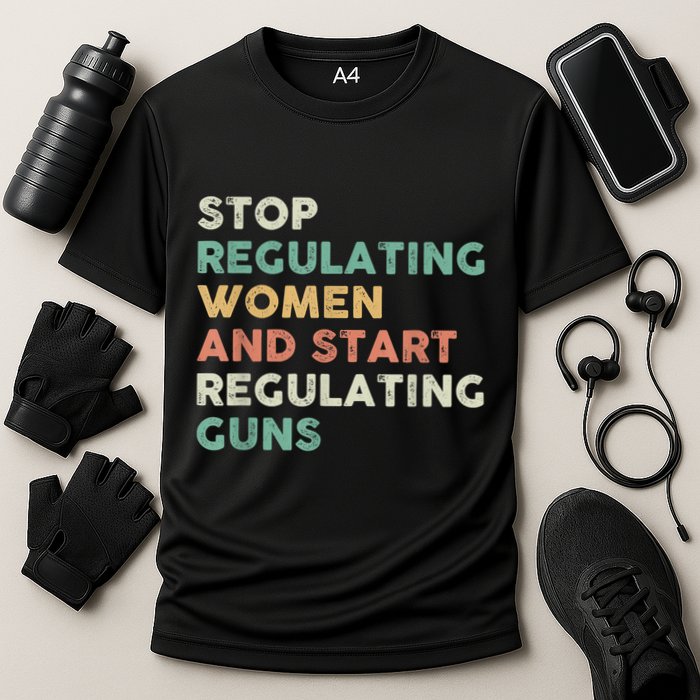 Stop Regulating Women And Start Regulating Guns Gun Control Women's Rights Cooling Performance Crew T-Shirt