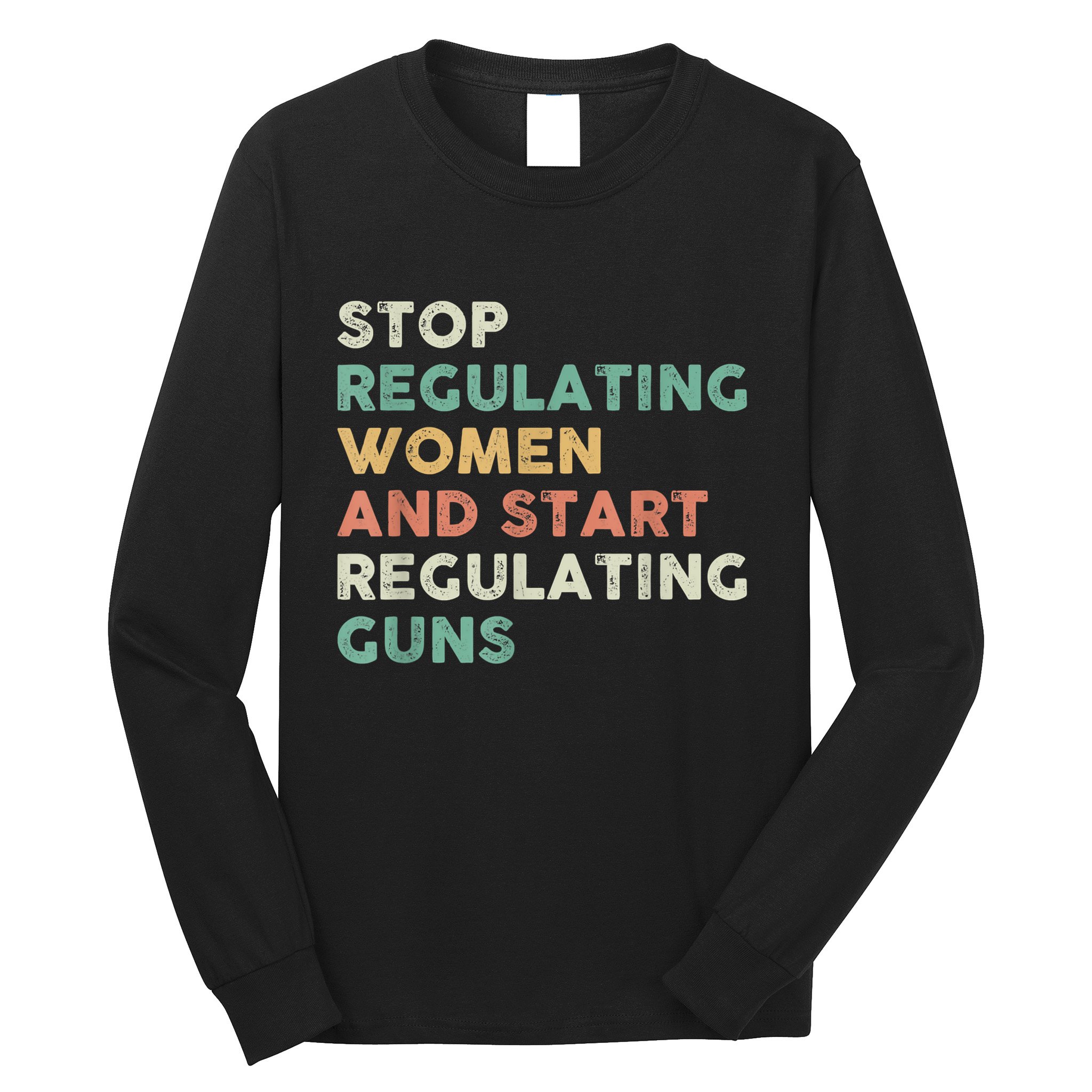Stop Regulating Women And Start Regulating Guns Gun Control Women's Rights Long Sleeve Shirt