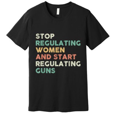 Stop Regulating Women And Start Regulating Guns Gun Control Women's Rights Premium T-Shirt