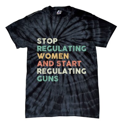 Stop Regulating Women And Start Regulating Guns Gun Control Women's Rights Tie-Dye T-Shirt
