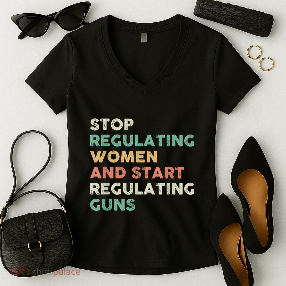 Stop Regulating Women And Start Regulating Guns Gun Control Women's Rights Women's V-Neck T-Shirt