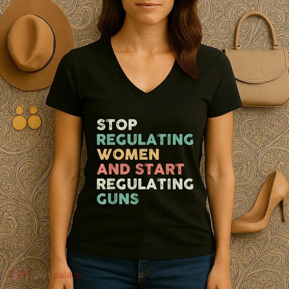 Stop Regulating Women And Start Regulating Guns Gun Control Women's Rights Women's V-Neck T-Shirt