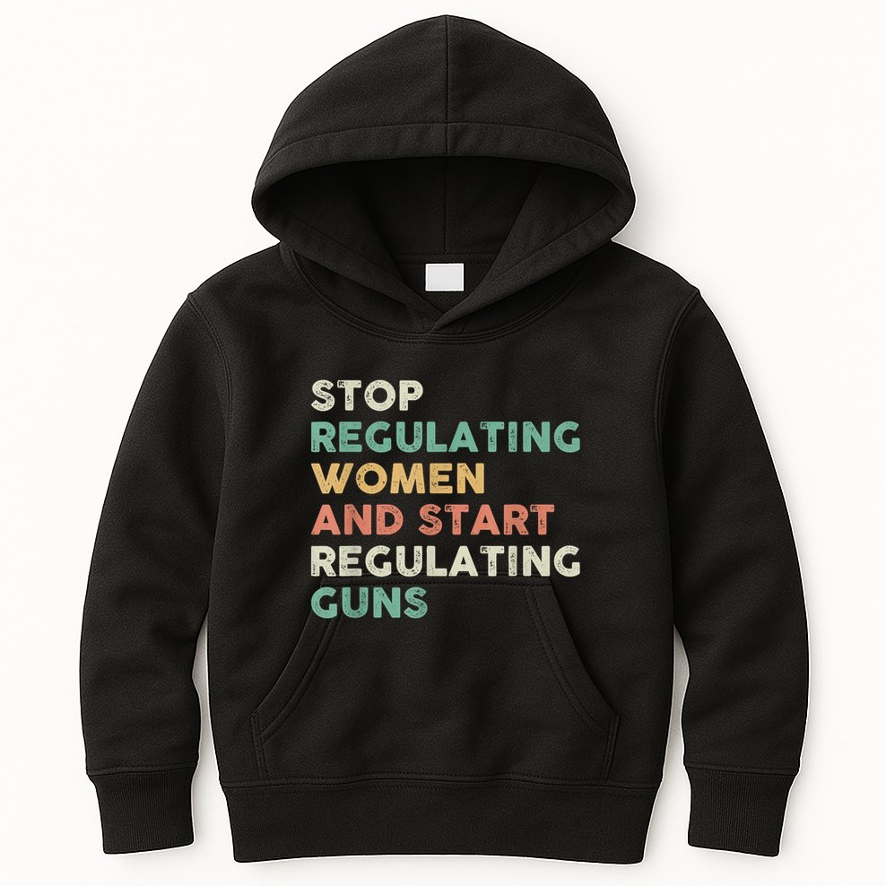 Stop Regulating Women And Start Regulating Guns Gun Control Women's Rights Kids Hoodie