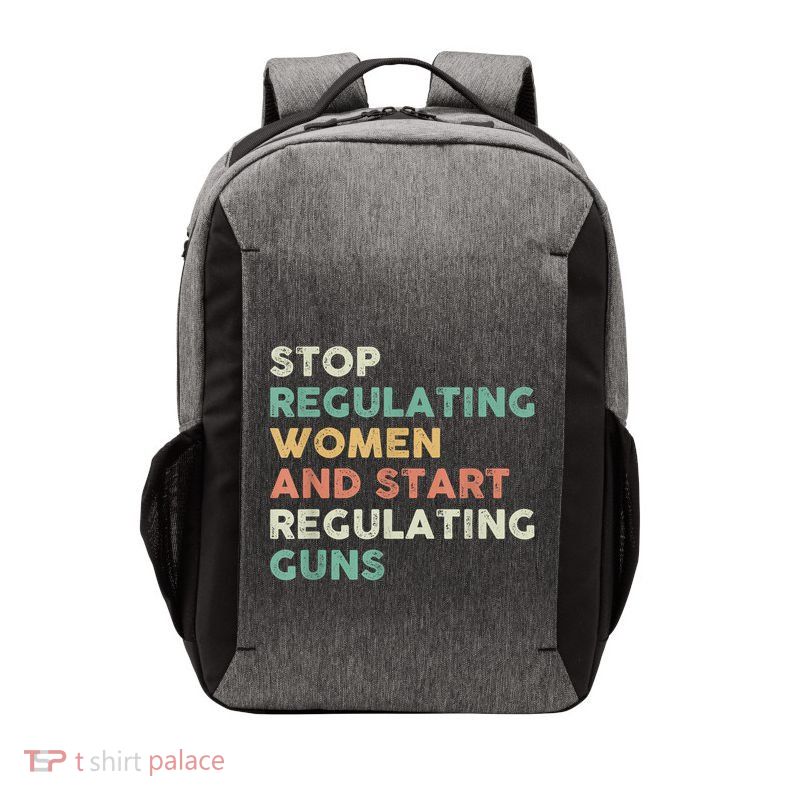 Stop Regulating Women And Start Regulating Guns Gun Control Women's Rights Vector Backpack