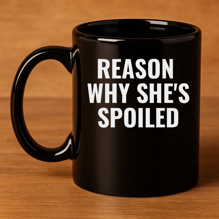 Spoiled Reason Why SheS Spoiled Funny Matching Couples 11oz C Handle Ceramic Mug
