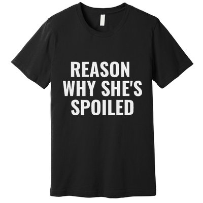 Spoiled Reason Why SheS Spoiled Funny Matching Couples Premium T-Shirt