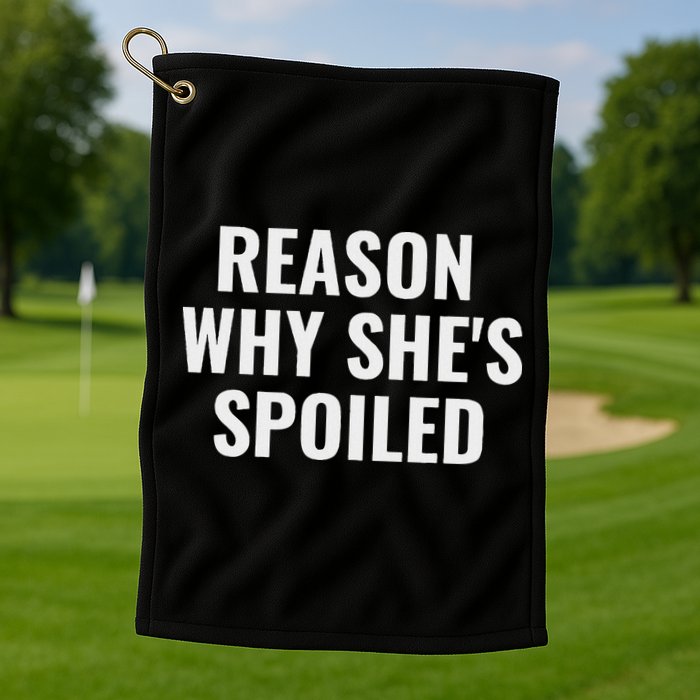Spoiled Reason Why SheS Spoiled Funny Matching Couples Golf Towel