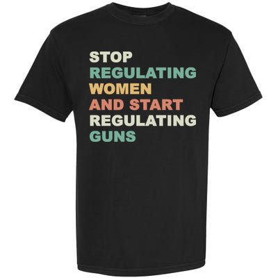 Stop Regulating Women And Start Regulating Guns Gun Control Women's Rights Garment-Dyed Heavyweight T-Shirt