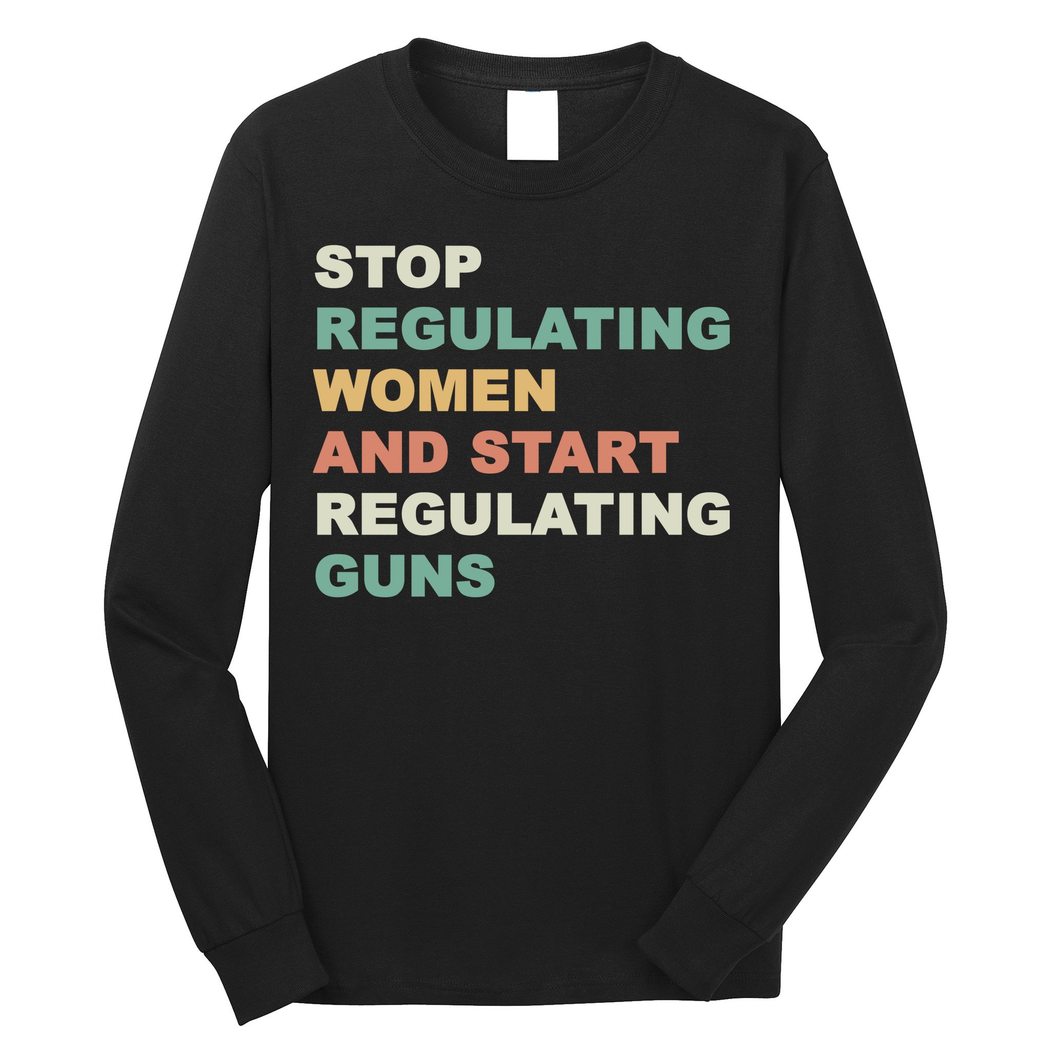 Stop Regulating Women And Start Regulating Guns Gun Control Women's Rights Long Sleeve Shirt