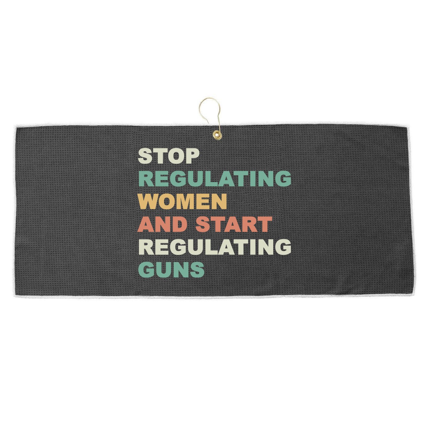 Stop Regulating Women And Start Regulating Guns Gun Control Women's Rights Large Microfiber Waffle Golf Towel