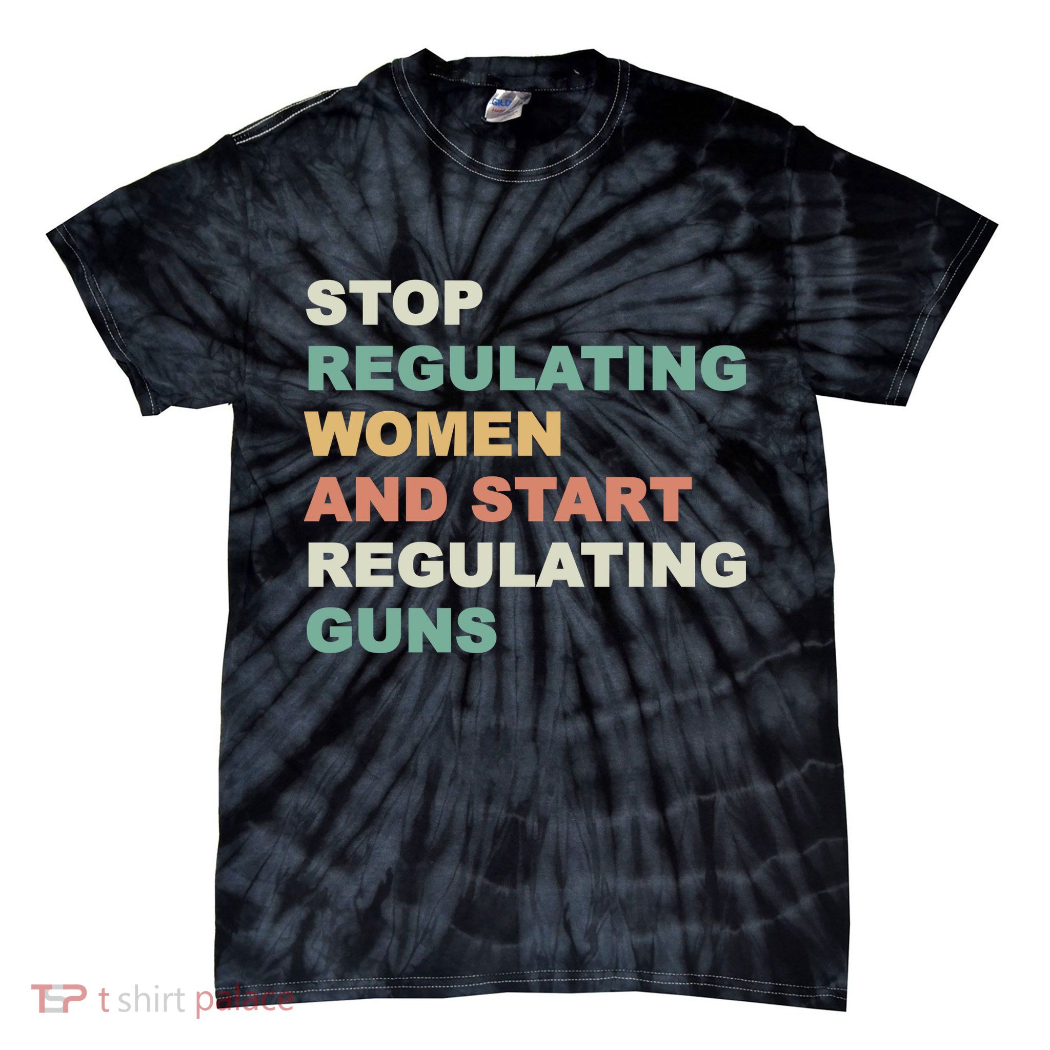 Stop Regulating Women And Start Regulating Guns Gun Control Women's Rights Tie-Dye T-Shirt