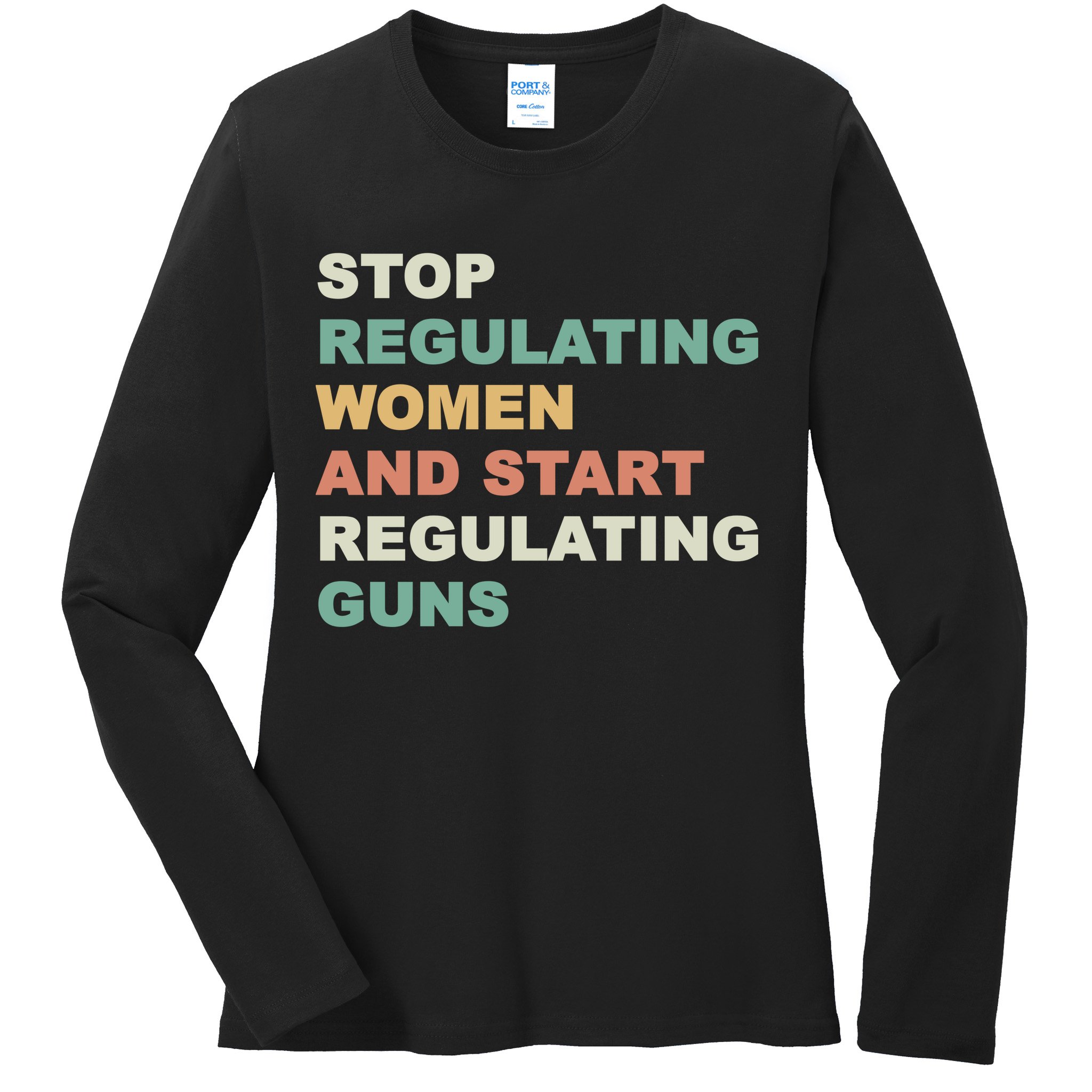 Stop Regulating Women And Start Regulating Guns Gun Control Women's Rights Ladies Long Sleeve Shirt