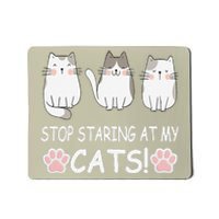 Stop Staring At My Cats Funny Weird Humor Hilarious Cat Mousepad