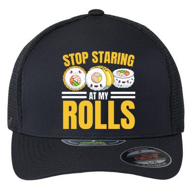 Stop Staring At My Rolls Sushi Lover Sushi Eater Foodie Cool Gift Flexfit Unipanel Trucker Cap