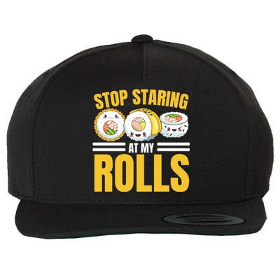 Stop Staring At My Rolls Sushi Lover Sushi Eater Foodie Cool Gift Wool Snapback Cap