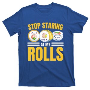 Stop Staring At My Rolls Sushi Lover Sushi Eater Foodie Cool Gift T-Shirt