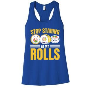 Stop Staring At My Rolls Sushi Lover Sushi Eater Foodie Cool Gift Women's Racerback Tank