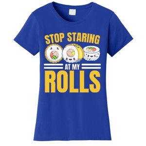 Stop Staring At My Rolls Sushi Lover Sushi Eater Foodie Cool Gift Women's T-Shirt