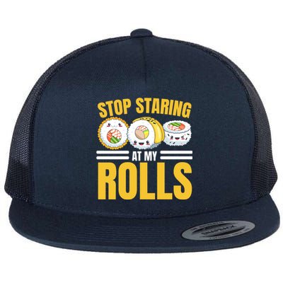 Stop Staring At My Rolls Sushi Lover Sushi Eater Foodie Cool Gift Flat Bill Trucker Hat