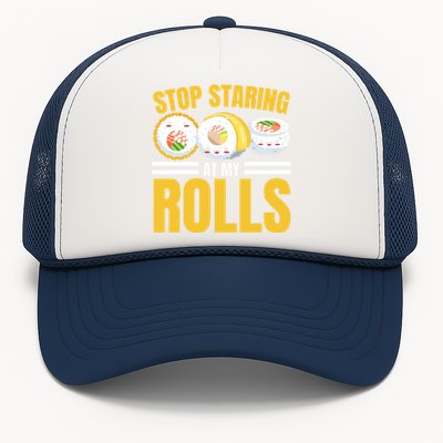 Stop Staring At My Rolls Sushi Lover Sushi Eater Foodie Cool Gift Trucker Hat