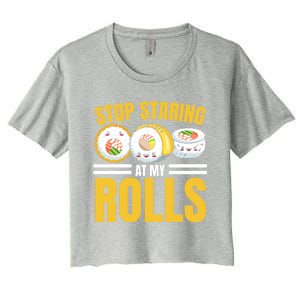 Stop Staring At My Rolls Sushi Lover Sushi Eater Foodie Cool Gift Women's Crop Top Tee