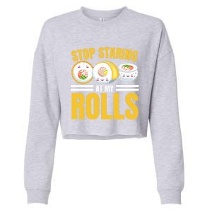 Stop Staring At My Rolls Sushi Lover Sushi Eater Foodie Cool Gift Cropped Pullover Crew