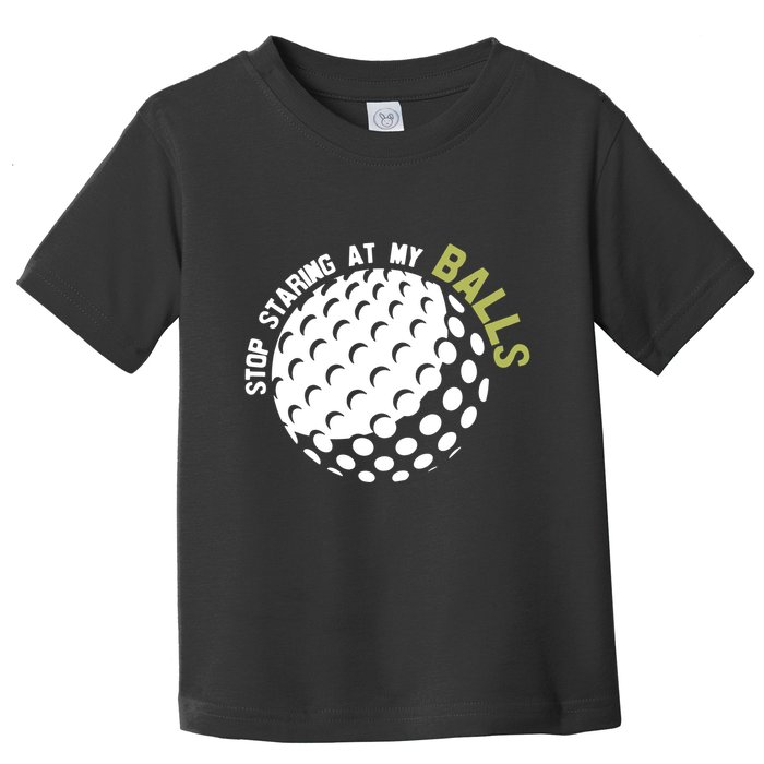 Stop Staring At My Balls Golf Toddler T-Shirt