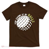 Stop Staring At My Balls Golf T-Shirt