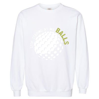 Stop Staring At My Balls Golf Garment-Dyed Sweatshirt