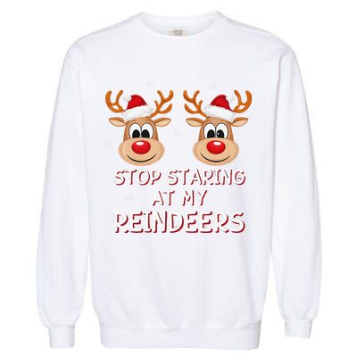 Stop Staring At My Reindeers Dirty Xmas Boob Joke Garment-Dyed Sweatshirt