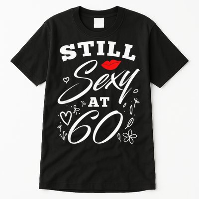 Still Sexy At 60 Sixty 60th Birthday Gift Tall T-Shirt