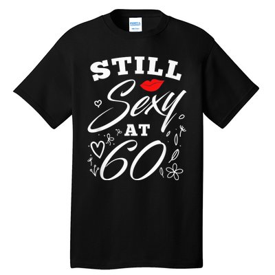 Still Sexy At 60 Sixty 60th Birthday Gift Tall T-Shirt