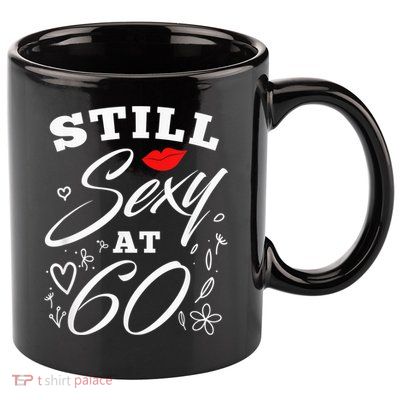 Still Sexy At 60 Sixty 60th Birthday Gift 11oz C Handle Ceramic Mug