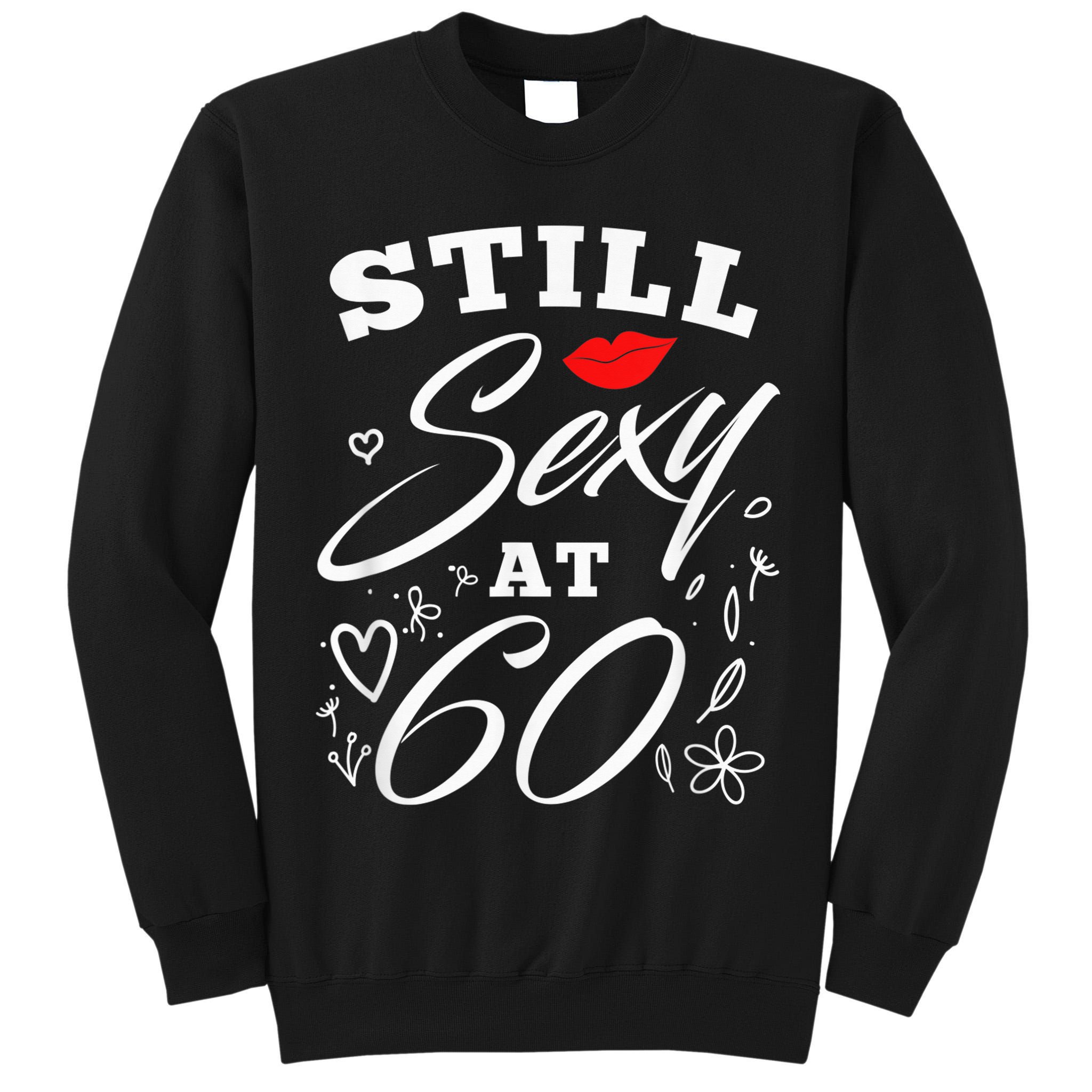 Still Sexy At 60 Sixty 60th Birthday Gift Tall Sweatshirt