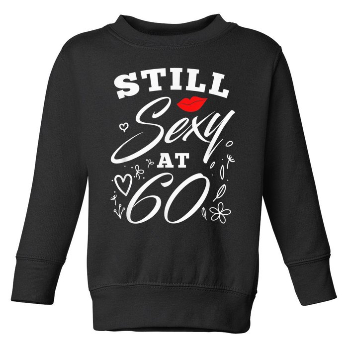 Still Sexy At 60 Sixty 60th Birthday Gift Toddler Sweatshirt