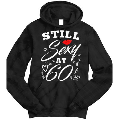 Still Sexy At 60 Sixty 60th Birthday Gift Tie Dye Hoodie