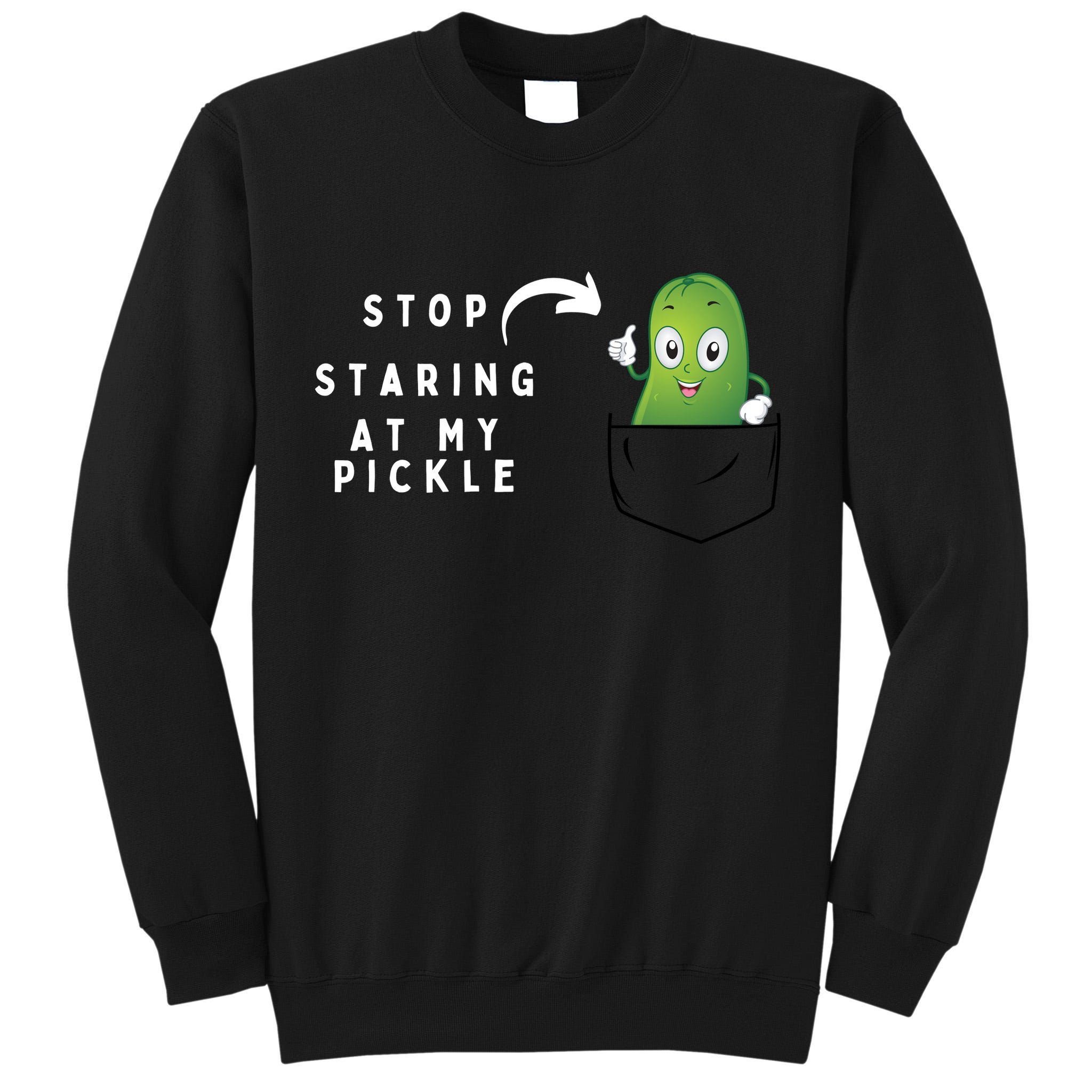 Stop Staring At My Pickle Adult Humor Pickle Lover Tall Sweatshirt