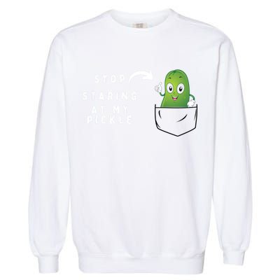 Stop Staring At My Pickle Adult Humor Pickle Lover Garment-Dyed Sweatshirt