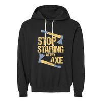 Stop Staring At My Axe Funny Axe Throwing Lover Mp Garment-Dyed Fleece Hoodie