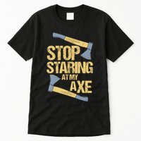 Stop Staring At My Axe Funny Axe Throwing Lover Mp Tall T-Shirt