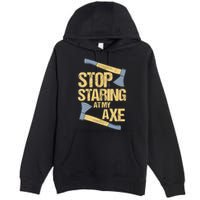 Stop Staring At My Axe Funny Axe Throwing Lover Mp Premium Pullover Hoodie