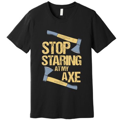 Stop Staring At My Axe Funny Axe Throwing Lover Mp Premium T-Shirt