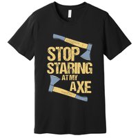 Stop Staring At My Axe Funny Axe Throwing Lover Mp Premium T-Shirt