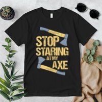 Stop Staring At My Axe Funny Axe Throwing Lover Mp Premium T-Shirt