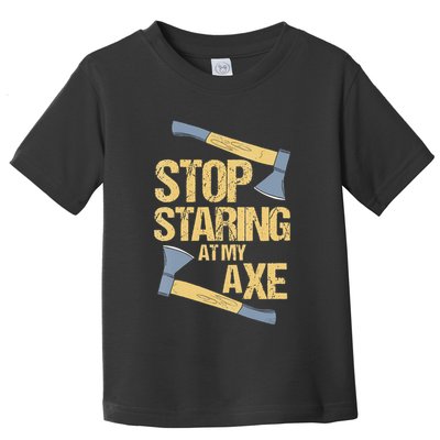 Stop Staring At My Axe Funny Axe Throwing Lover Mp Toddler T-Shirt