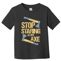 Stop Staring At My Axe Funny Axe Throwing Lover Mp Toddler T-Shirt
