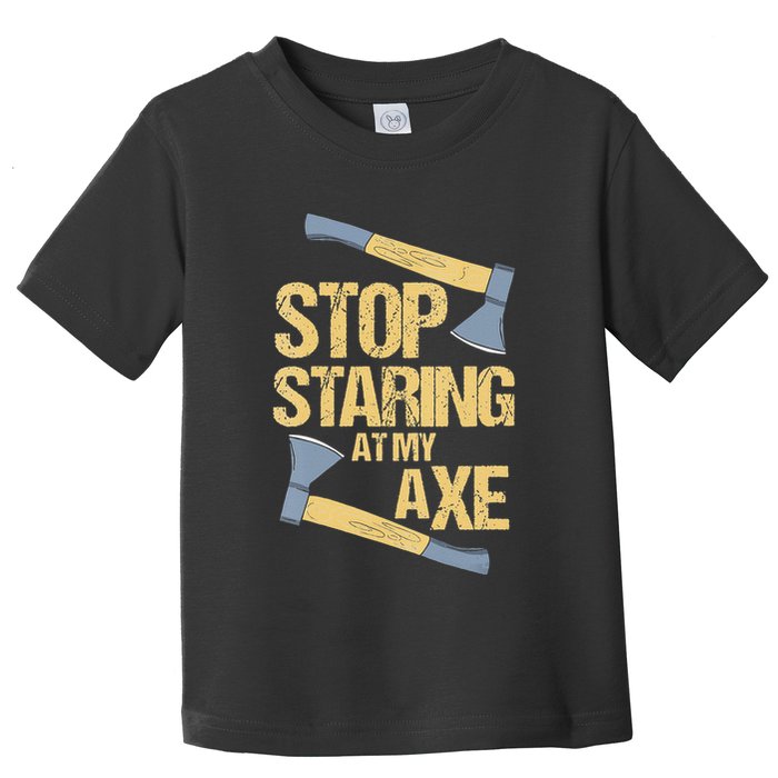Stop Staring At My Axe Funny Axe Throwing Lover Mp Toddler T-Shirt