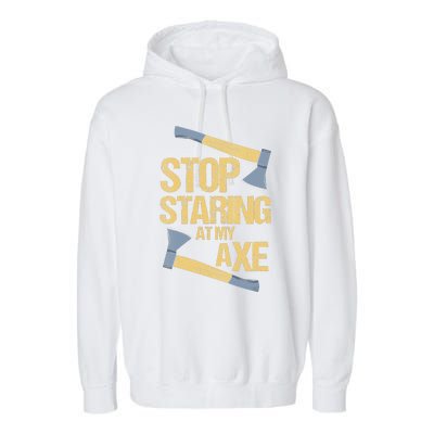 Stop Staring At My Axe Funny Axe Throwing Lover Mp Garment-Dyed Fleece Hoodie